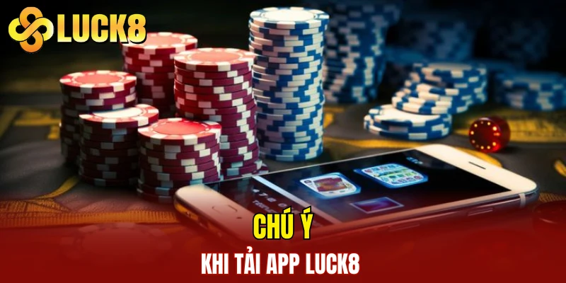 Chú ý khi tải app LUCK8 