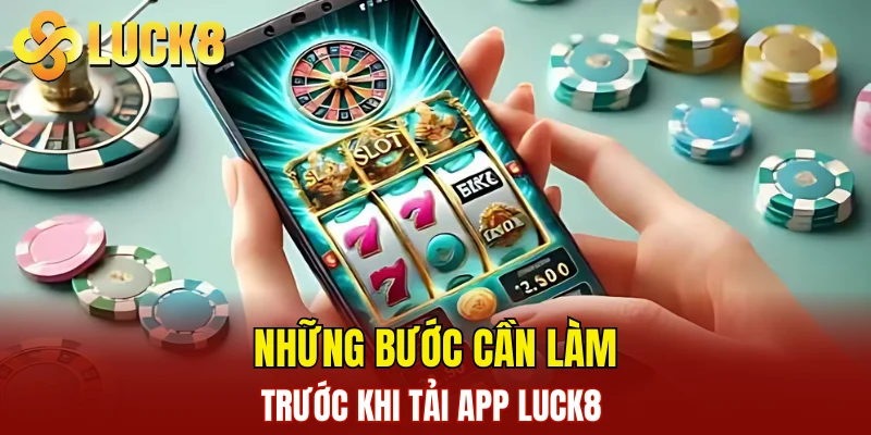Những bước cần làm trước khi tải app LUCK8 